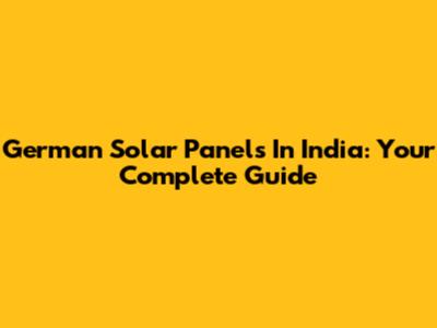 German Solar Panels In India: Your Complete Guide